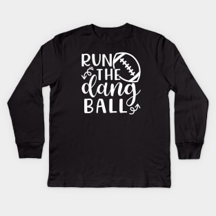 Run The Dang Ball Football Funny Kids Long Sleeve T-Shirt